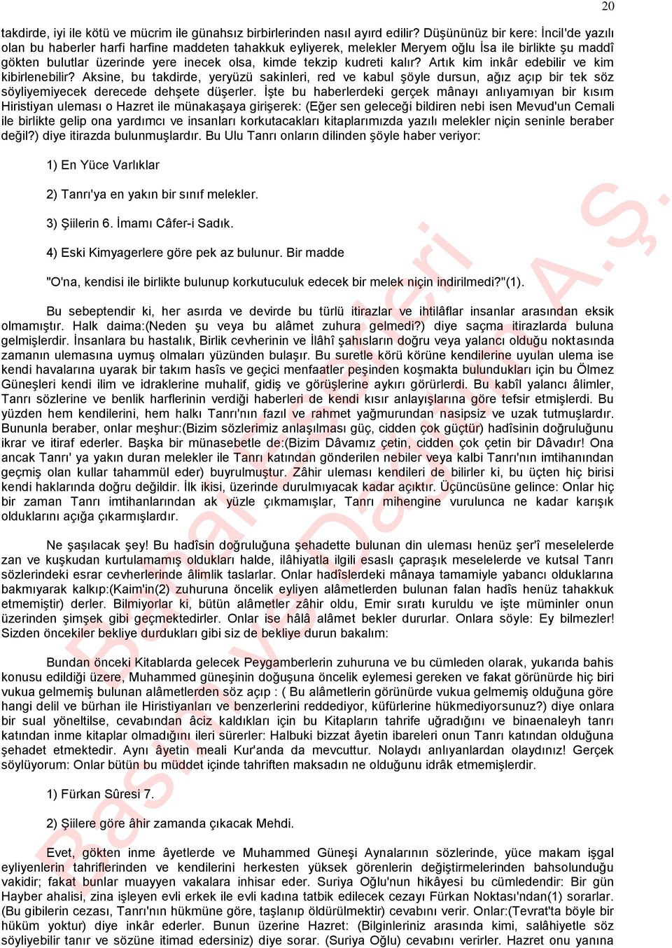 kudreti kalır? Artık kim inkâr edebilir ve kim kibirlenebilir? Aksine, bu takdirde, yeryüzü sakinleri, red ve kabul şöyle dursun, ağız açıp bir tek söz söyliyemiyecek derecede dehşete düşerler.