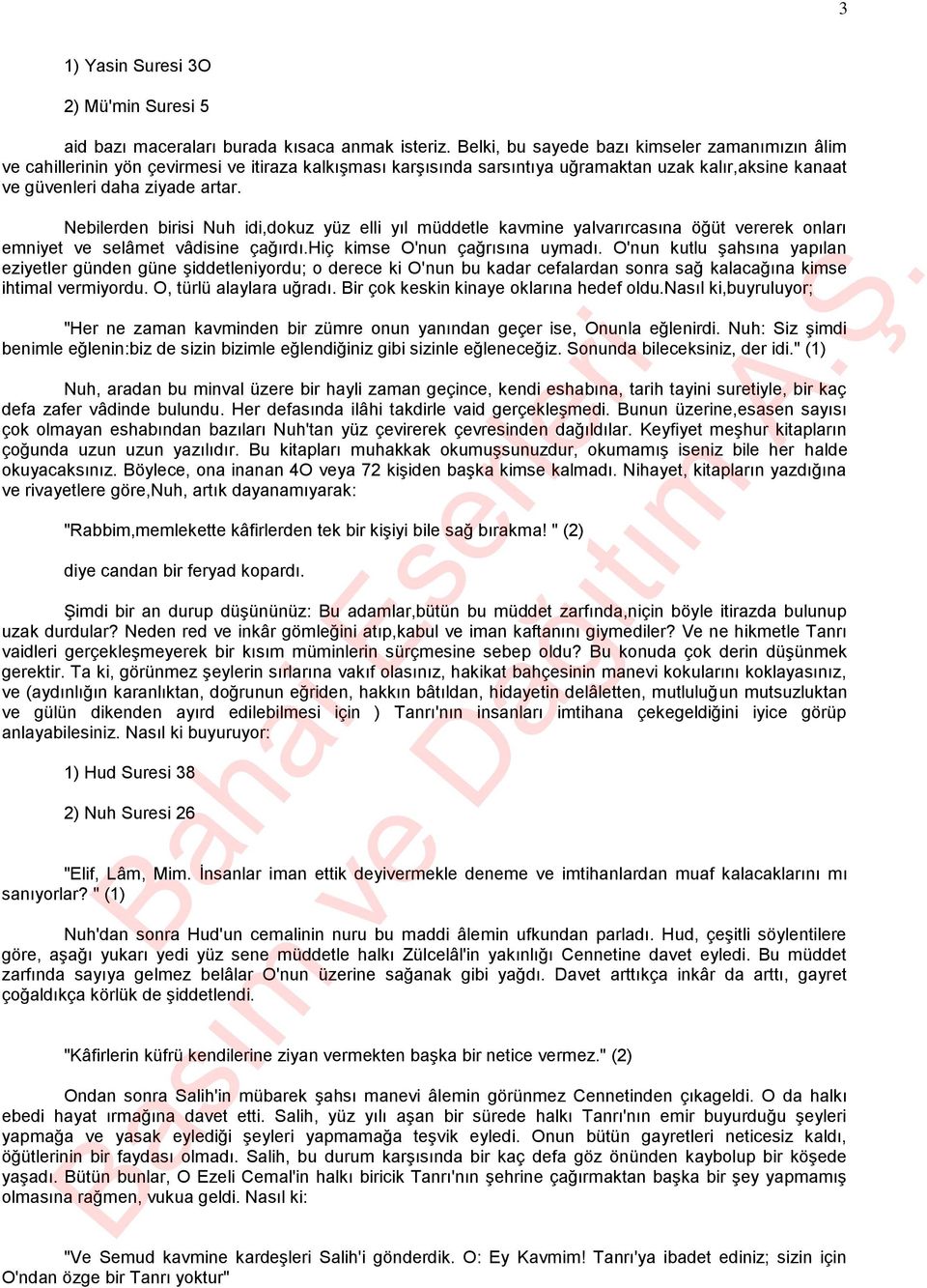 Nebilerden birisi Nuh idi,dokuz yüz elli yıl müddetle kavmine yalvarırcasına öğüt vererek onları emniyet ve selâmet vâdisine çağırdı.hiç kimse O'nun çağrısına uymadı.