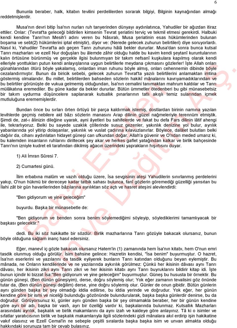 Onlar: (Tevrat'ta geleceği bildirilen kimsenin Tevrat şeriatini terviç ve tekmil etmesi gerekirdi.