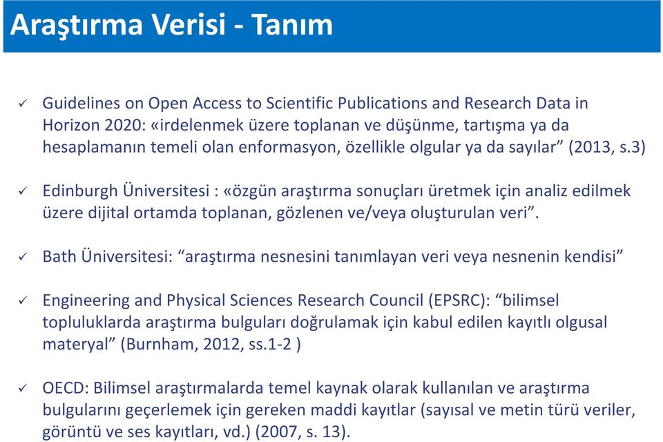 3) Edinburgh Üniversitesi : «özgün araştırma sonuçları üretmek için analiz edilmek üzere dijital ortamda toplanan, gözlenen ve/veya oluşturulan veri.