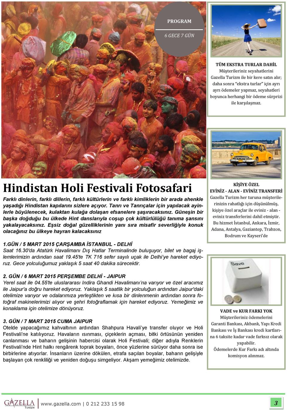 Hindistan Holi Festivali Fotosafari Farklı dinlerin, farklı dillerin, farklı kültürlerin ve farklı kimliklerin bir arada ahenkle yaşadığı Hindistan kapılarını sizlere açıyor.