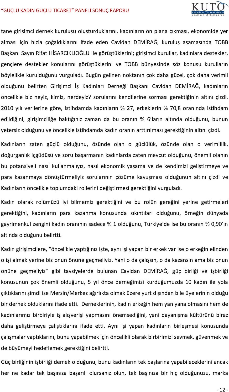 Bugün gelinen noktanın çok daha güzel, çok daha verimli olduğunu belirten Girişimci İş Kadınları Derneği Başkanı Cavidan DEMİRAĞ, kadınların öncelikle biz neyiz, kimiz, nerdeyiz?