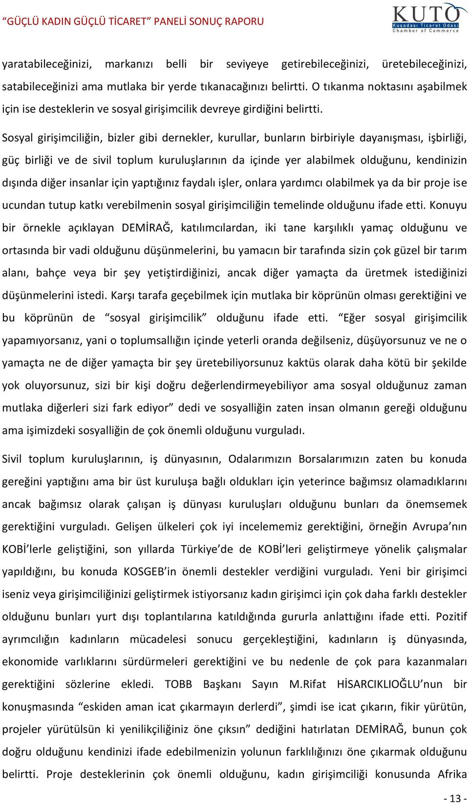 Sosyal girişimciliğin, bizler gibi dernekler, kurullar, bunların birbiriyle dayanışması, işbirliği, güç birliği ve de sivil toplum kuruluşlarının da içinde yer alabilmek olduğunu, kendinizin dışında