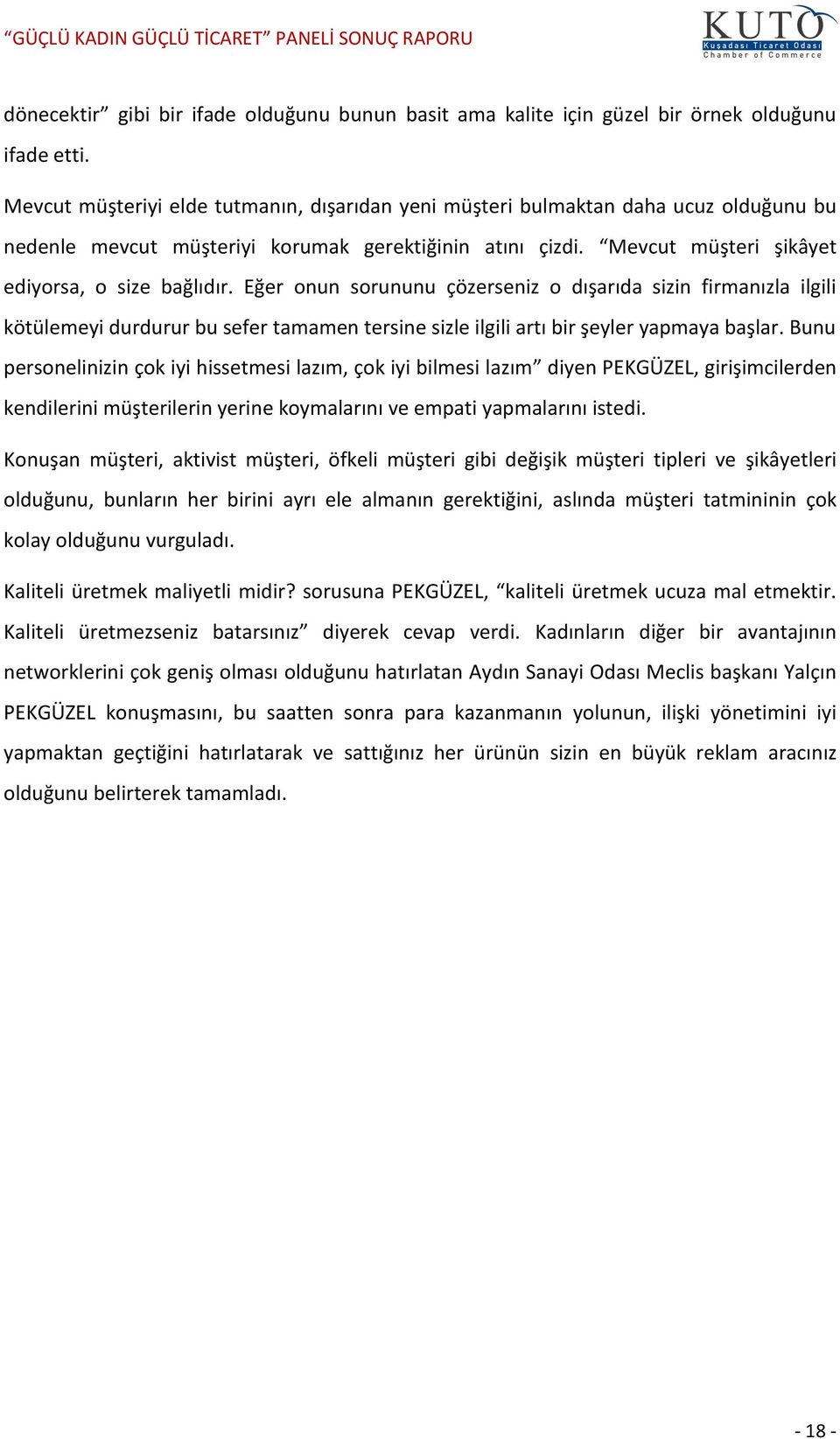 Eğer onun sorununu çözerseniz o dışarıda sizin firmanızla ilgili kötülemeyi durdurur bu sefer tamamen tersine sizle ilgili artı bir şeyler yapmaya başlar.