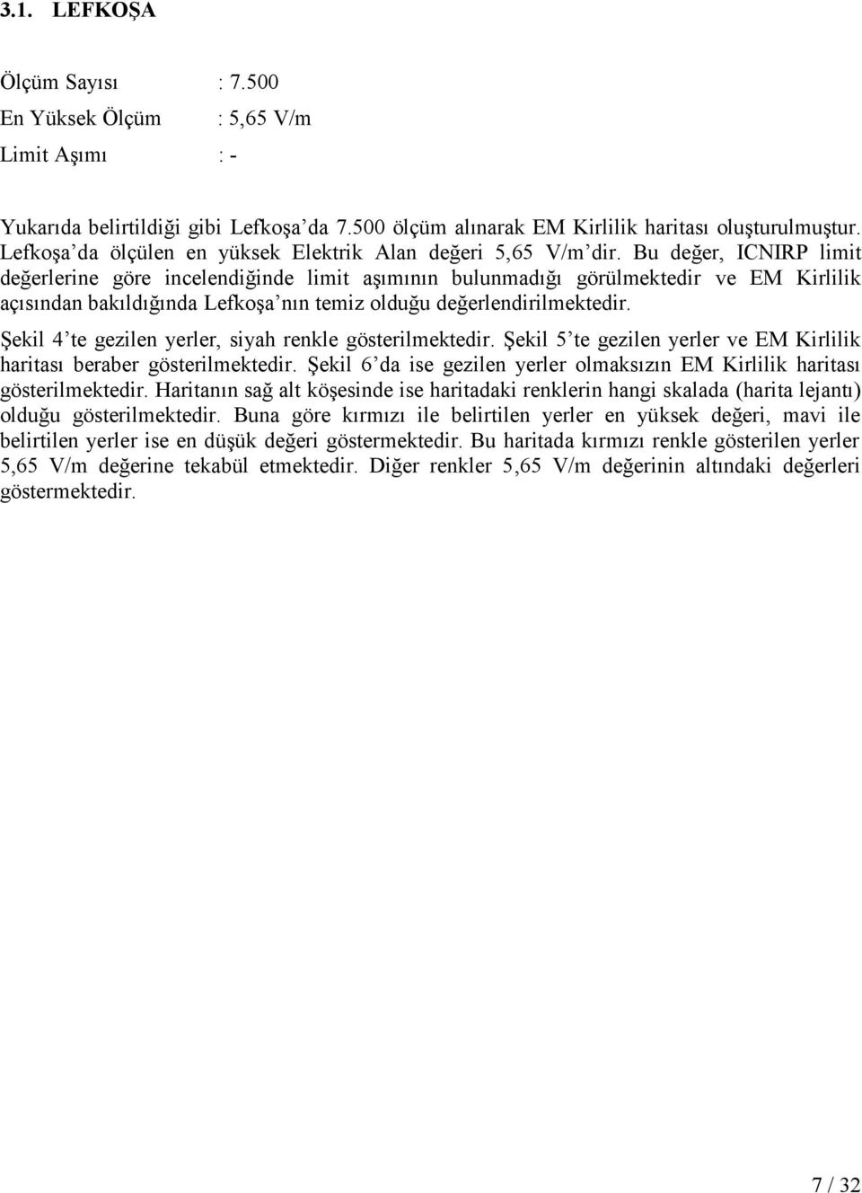 Bu değer, ICNIRP limit değerlerine göre incelendiğinde limit aşımının bulunmadığı görülmektedir ve EM Kirlilik açısından bakıldığında Lefkoşa nın temiz olduğu değerlendirilmektedir.