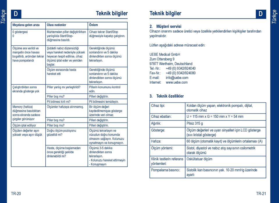 Şiddetli nabız düzensizliği veya hareket nedeniyle yüksek heyecan tespit edilirse, cihaz ölçümü iptal eder ve yeniden başlar. Ölçüm esnasında hasta hareket etti Piller yanlış mı yerleştirildi?