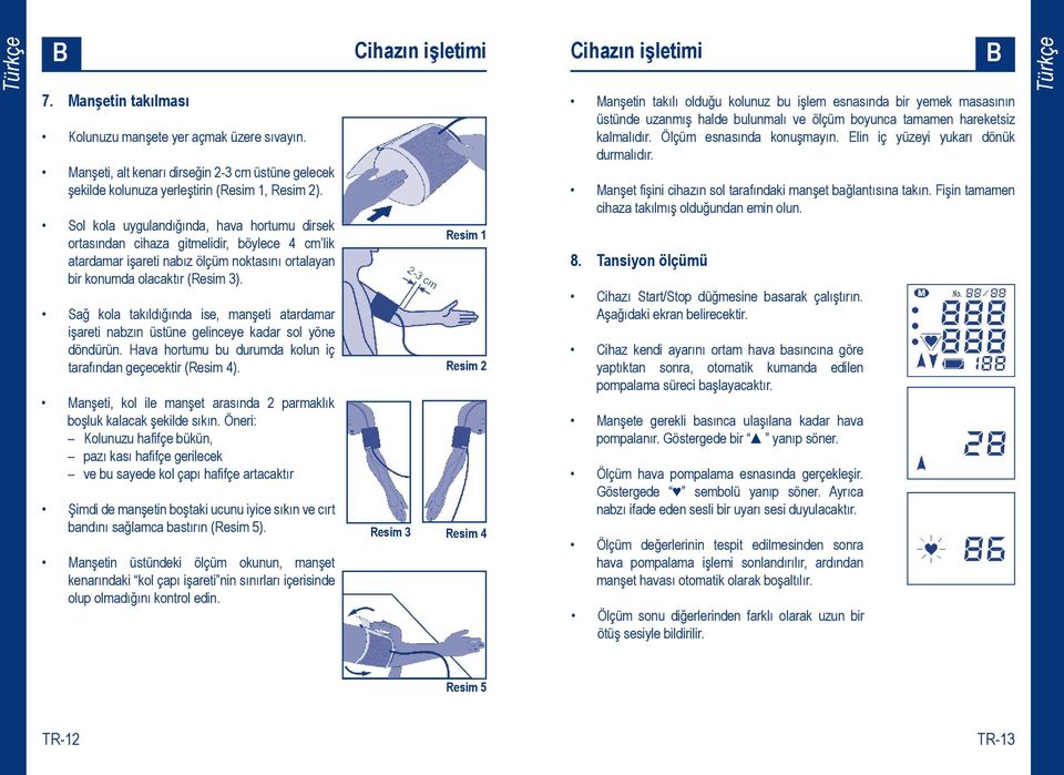 Sağ kola takıldığında ise, manşeti atardamar işareti nabzın üstüne gelinceye kadar sol yöne döndürün. Hava hortumu bu durumda kolun iç tarafından geçecektir (Resim 4).