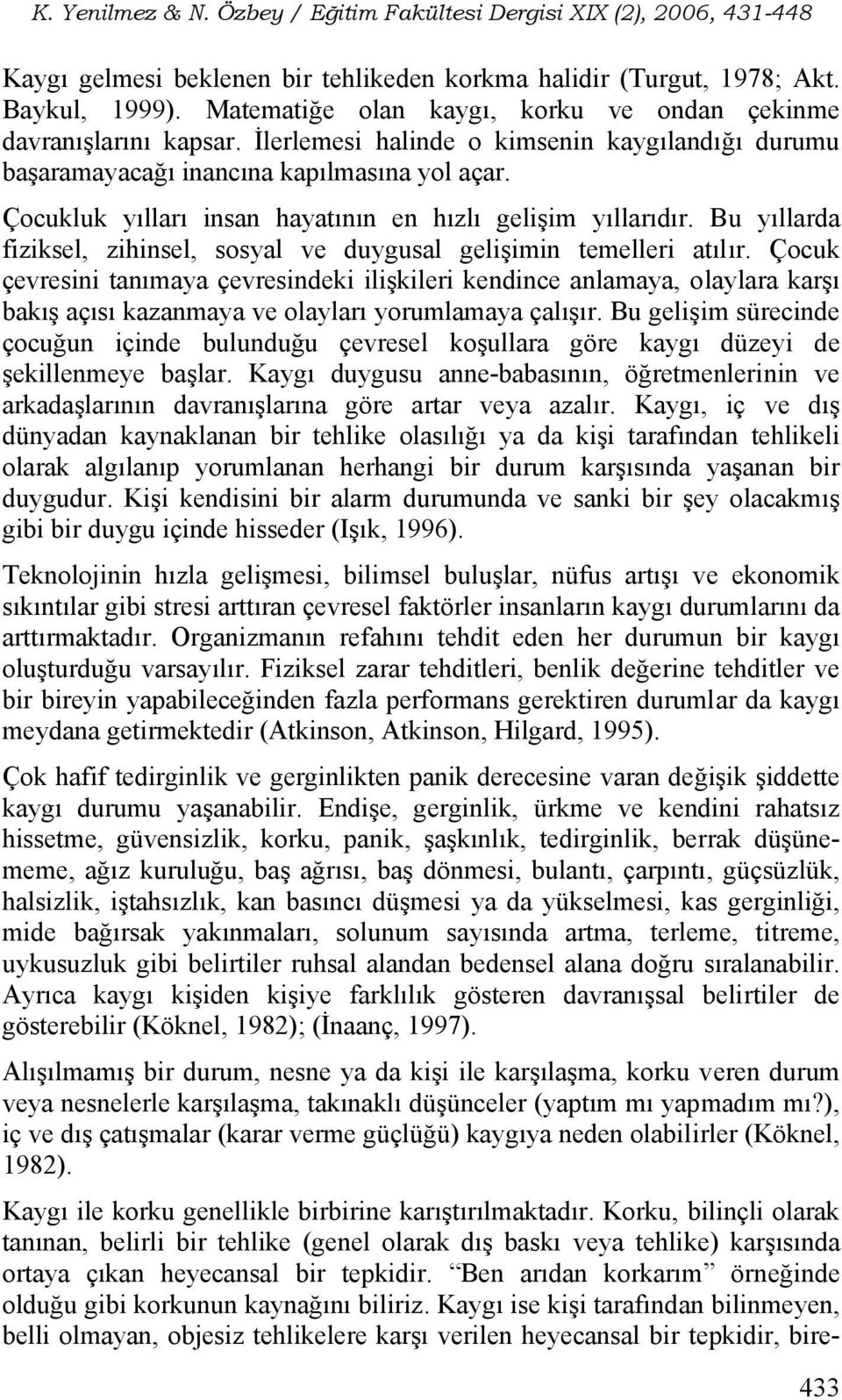 Bu yıllarda fiziksel, zihinsel, sosyal ve duygusal gelişimin temelleri atılır.