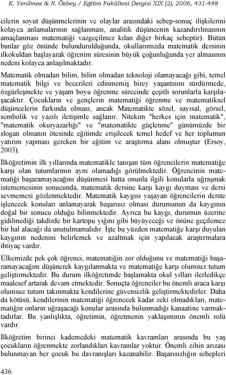 kazandırılmasının amaçlanması matematiği vazgeçilmez kılan diğer birkaç sebeptir).