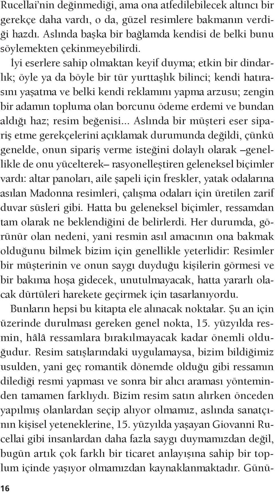 İyi eserlere sahip olmaktan keyif duyma; etkin bir dindarlık; öyle ya da böyle bir tür yurttaşlık bilinci; kendi hatırasını yaşatma ve belki kendi reklamını yapma arzusu; zengin bir adamın topluma