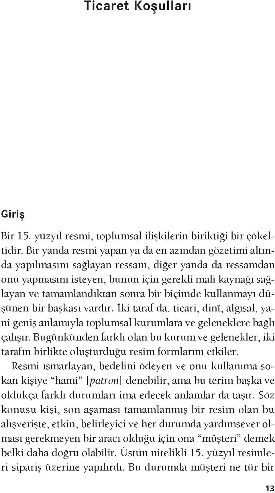 bir biçimde kullanmayı düşünen bir başkası vardır. İki taraf da, ticari, dinî, algısal, yani geniş anlamıyla toplumsal kurumlara ve geleneklere bağlı çalışır.