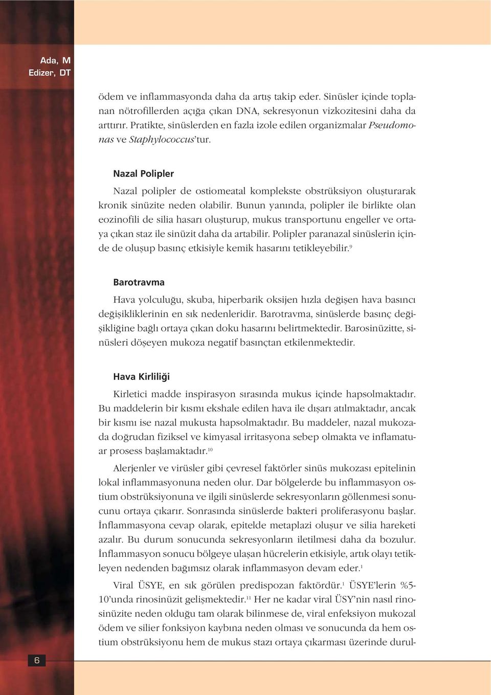 Nazal Polipler Nazal polipler de ostiomeatal komplekste obstrüksiyon oluflturarak kronik sinüzite neden olabilir.