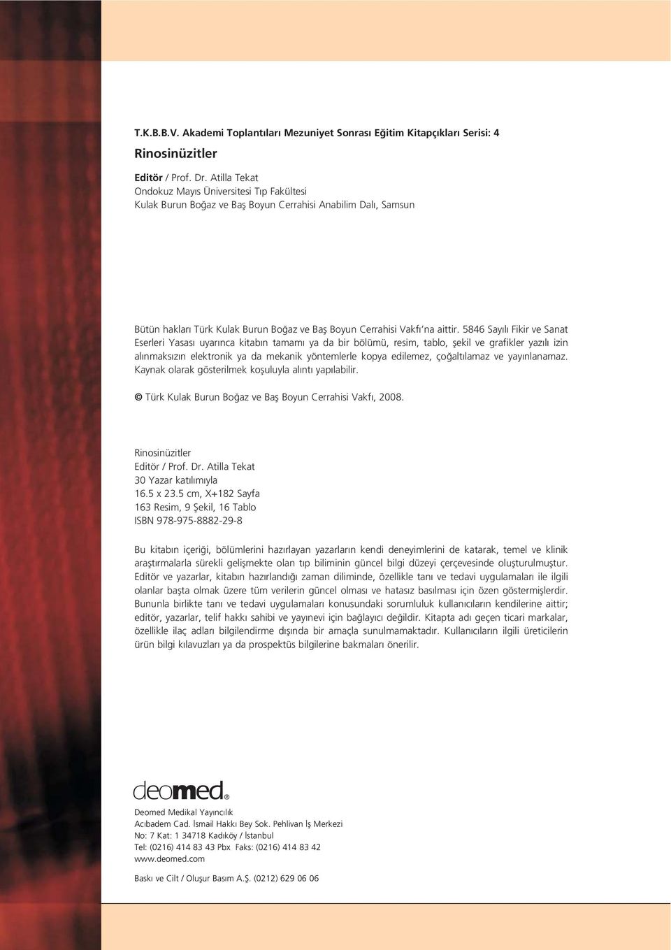 5846 Say l Fikir ve Sanat Eserleri Yasas uyar nca kitab n tamam ya da bir bölümü, resim, tablo, flekil ve grafikler yaz l izin al nmaks z n elektronik ya da mekanik yöntemlerle kopya edilemez, ço alt