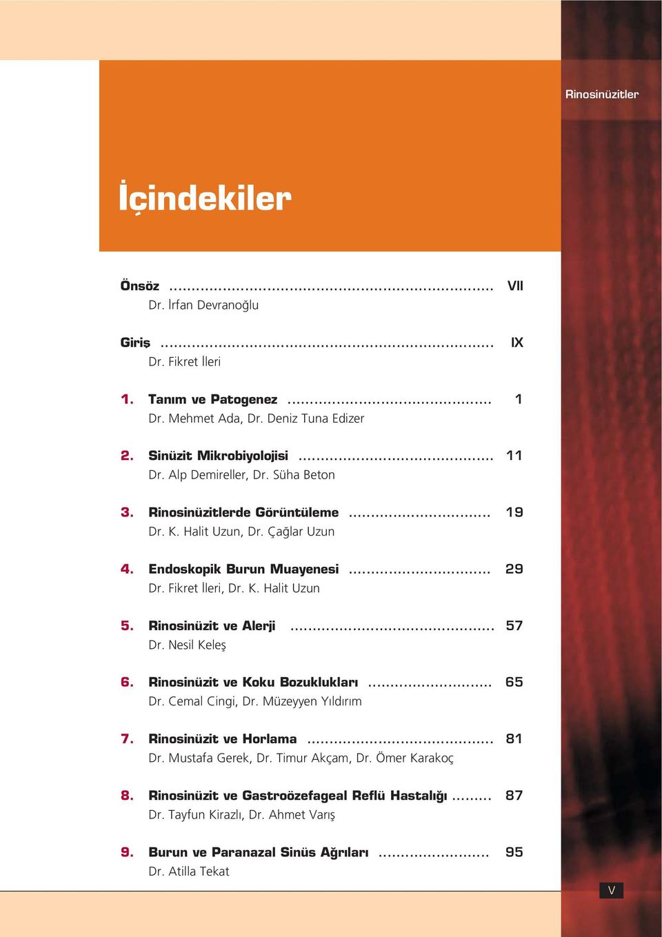 Rinosinüzit ve Alerji... 57 Dr. Nesil Kelefl 6. Rinosinüzit ve Koku Bozukluklar... 65 Dr. Cemal Cingi, Dr. Müzeyyen Y ld r m 7. Rinosinüzit ve Horlama... 81 Dr. Mustafa Gerek, Dr.