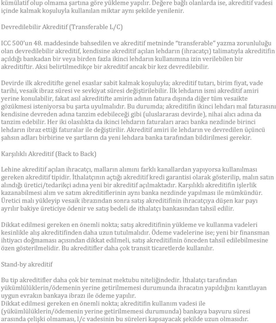 maddesinde bahsedilen ve akreditif metninde transferable yazma zorunluluğu olan devredilebilir akreditif, kendisine akreditif açılan lehdarın (ihracatçı) talimatıyla akreditifin açıldığı bankadan bir