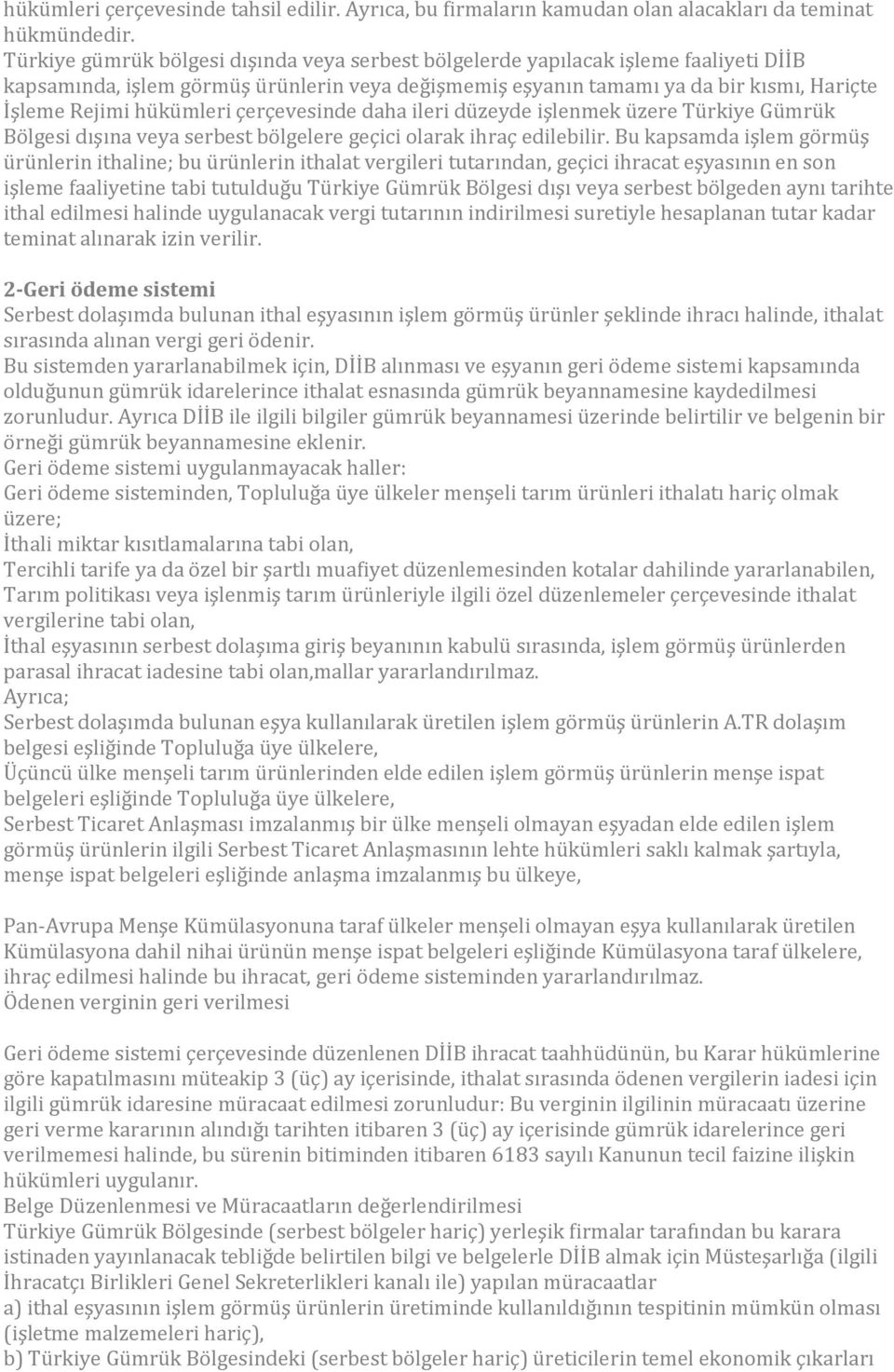 hükümleri çerçevesinde daha ileri düzeyde işlenmek üzere Türkiye Gümrük Bölgesi dışına veya serbest bölgelere geçici olarak ihraç edilebilir.