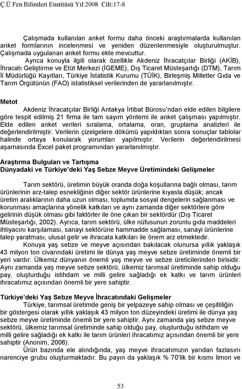 İstatistik Kurumu (TÜİK), Birleşmiş Milletler Gıda ve Tarım Örgütünün (FAO) istatistiksel verilerinden de yararlanılmıştır.