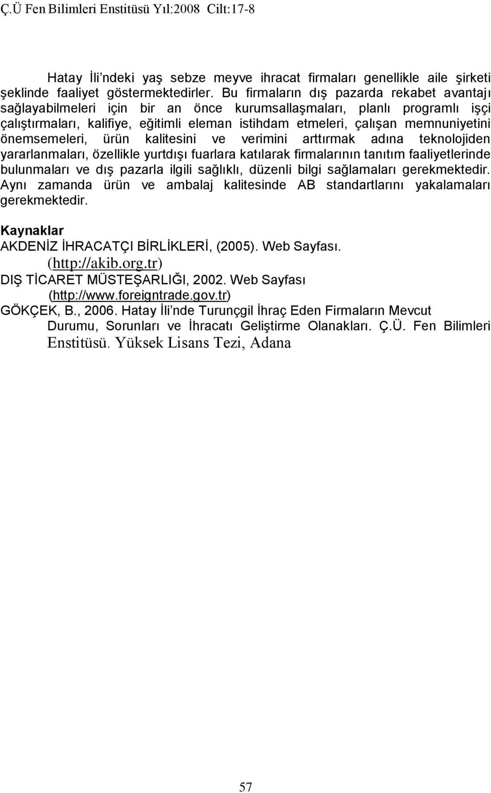 memnuniyetini önemsemeleri, ürün kalitesini ve verimini arttırmak adına teknolojiden yararlanmaları, özellikle yurtdışı fuarlara katılarak firmalarının tanıtım faaliyetlerinde bulunmaları ve dış