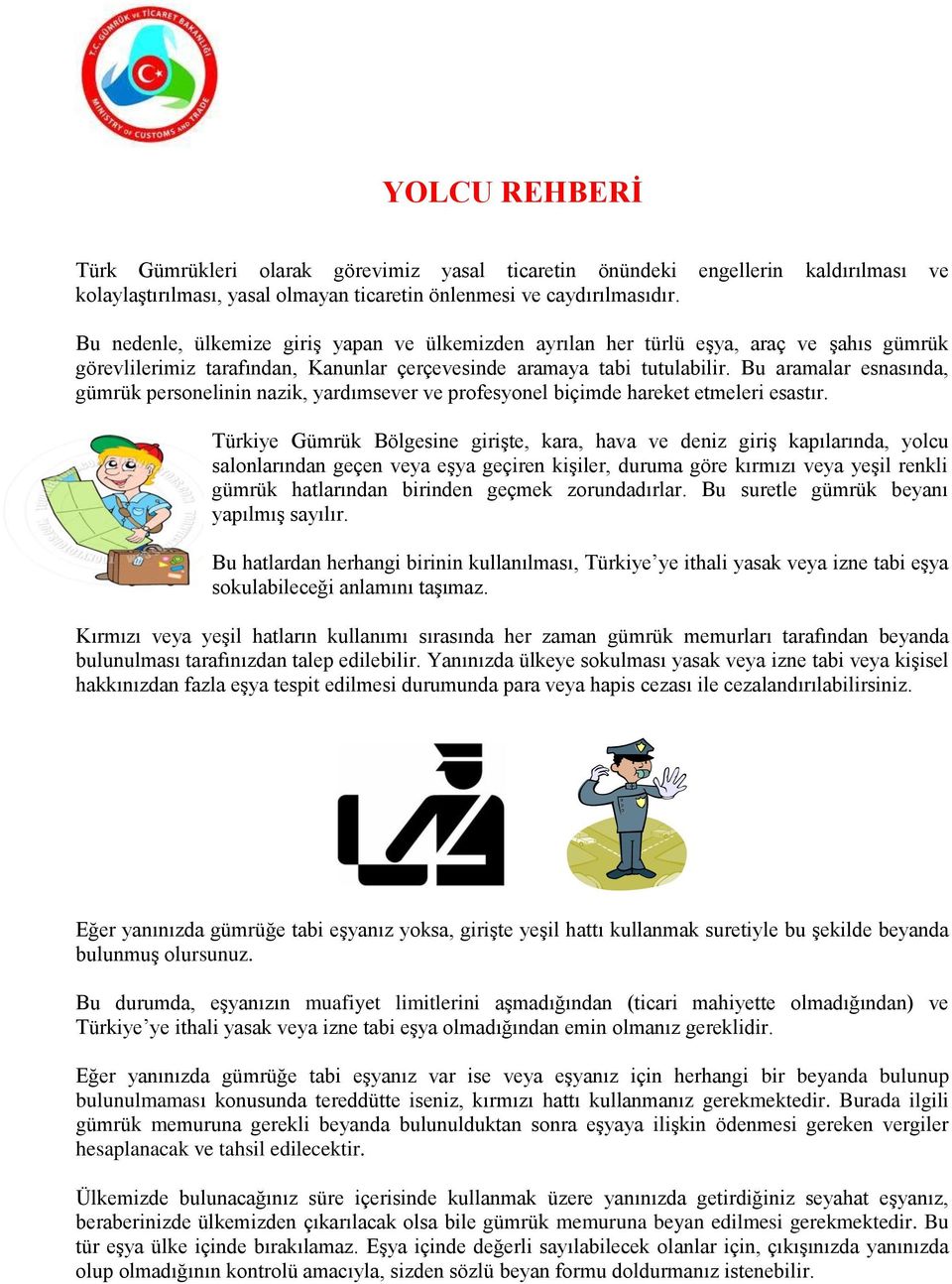 Bu aramalar esnasında, gümrük personelinin nazik, yardımsever ve profesyonel biçimde hareket etmeleri esastır.