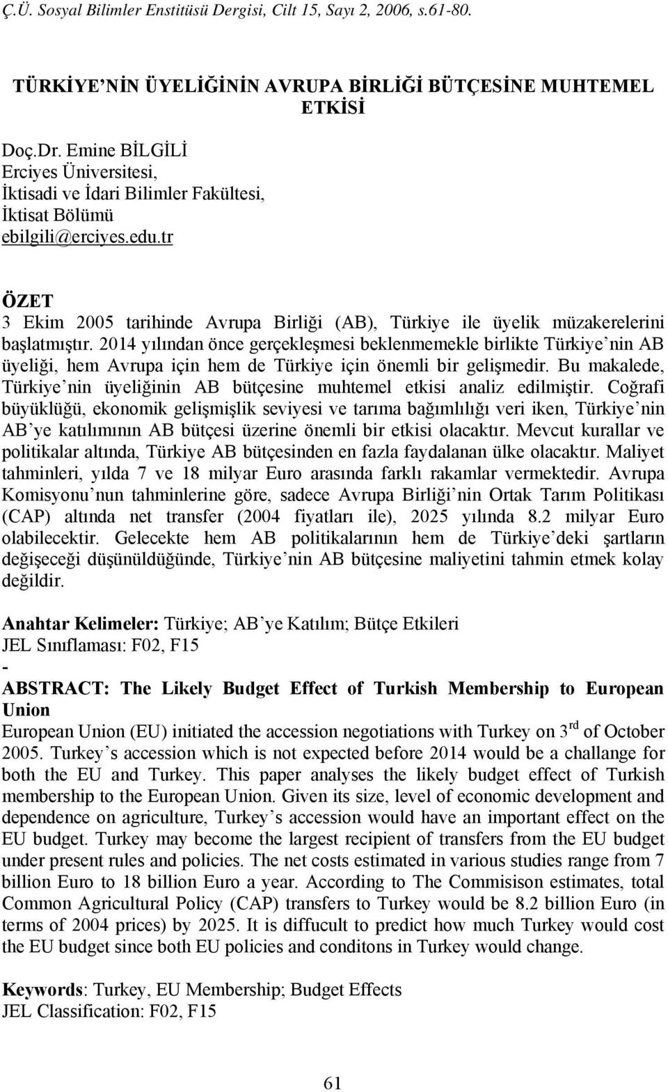 2014 yılından önce gerçekleşmesi beklenmemekle birlikte Türkiye nin AB üyeliği, hem Avrupa için hem de Türkiye için önemli bir gelişmedir.