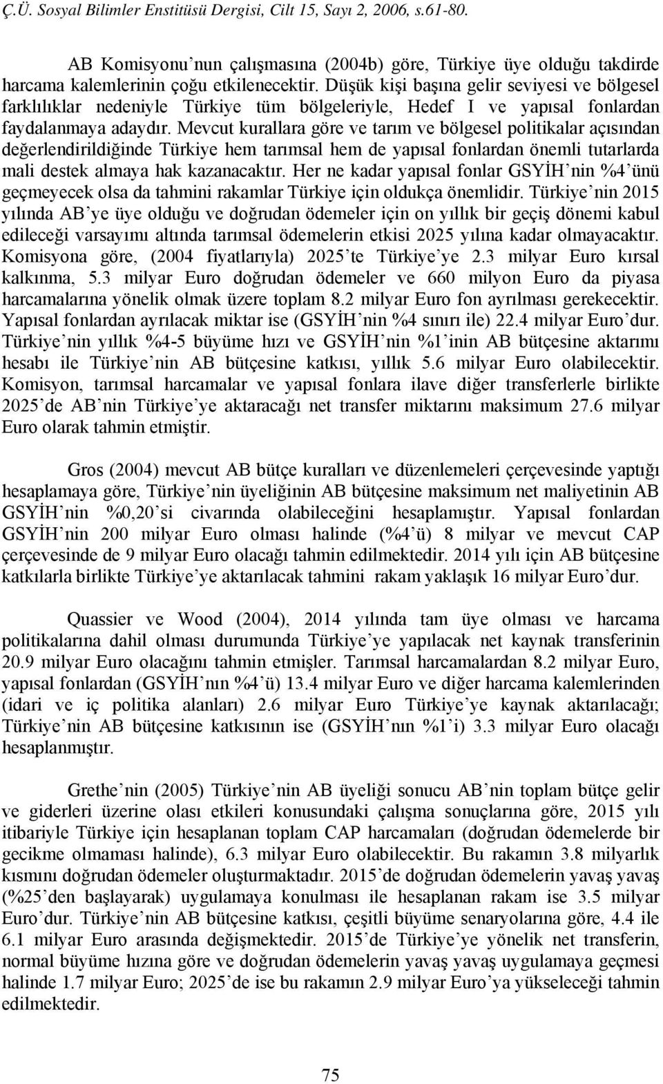 Mevcut kurallara göre ve tarım ve bölgesel politikalar açısından değerlendirildiğinde Türkiye hem tarımsal hem de yapısal fonlardan önemli tutarlarda mali destek almaya hak kazanacaktır.