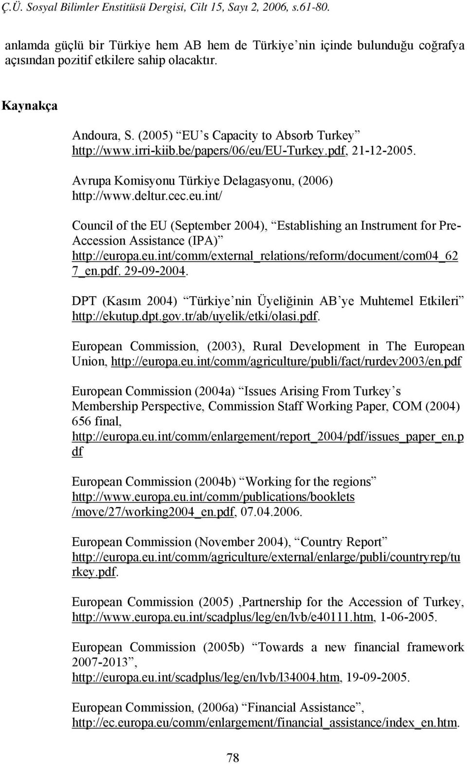 eu.int/comm/external_relations/reform/document/com04_62 7_en.pdf. 29-09-2004. DPT (Kasım 2004) Türkiye nin Üyeliğinin AB ye Muhtemel Etkileri http://ekutup.dpt.gov.tr/ab/uyelik/etki/olasi.pdf. European Commission, (2003), Rural Development in The European Union, http://europa.