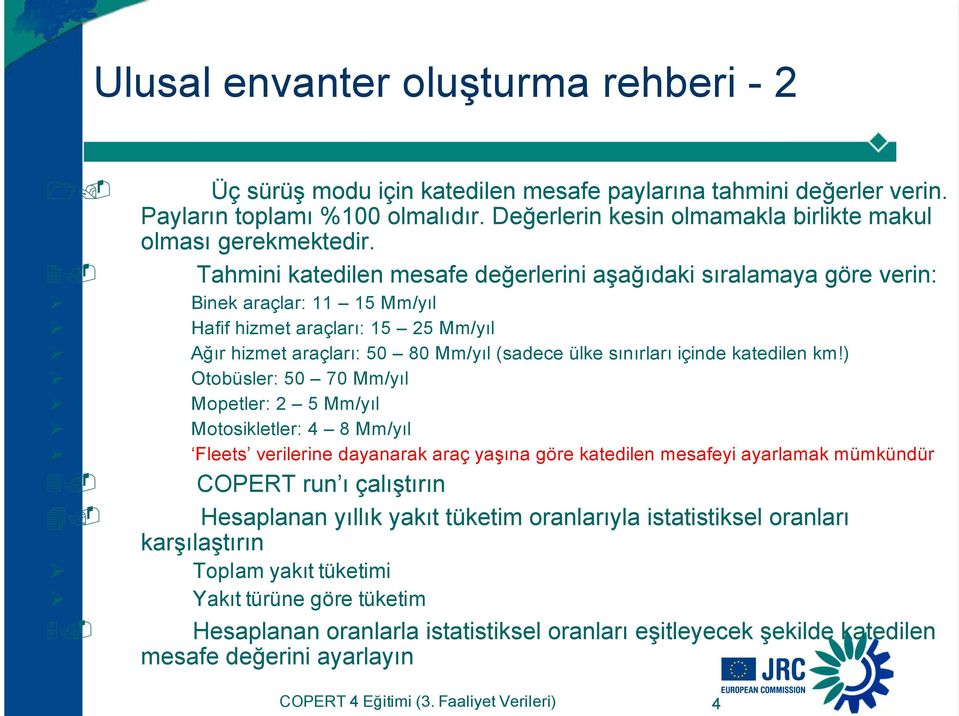 #" Tahmini katedilen mesafe değerlerini aşağıdaki sıralamaya göre verin: $ Binek araçlar: 11 15 Mm/yıl $ Hafif hizmet araçları: 15 25 Mm/yıl $ Ağır hizmet araçları: 50 80 Mm/yıl (sadece ülke