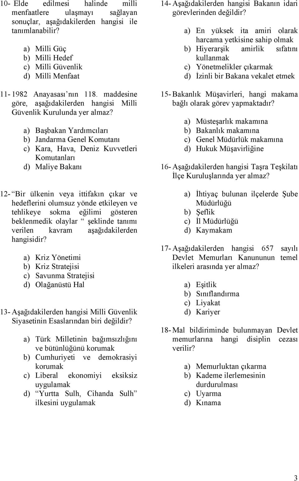 a) Başbakan Yardımcıları b) Jandarma Genel Komutanı c) Kara, Hava, Deniz Kuvvetleri Komutanları d) Maliye Bakanı 12- Bir ülkenin veya ittifakın çıkar ve hedeflerini olumsuz yönde etkileyen ve