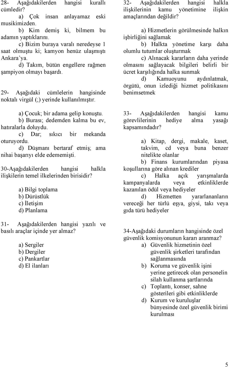 29- Aşağıdaki cümlelerin hangisinde noktalı virgül (;) yerinde kullanılmıştır. a) Çocuk; bir adama gelip konuştu. b) Burası; dedemden kalma bu ev, hatıralarla doluydu.