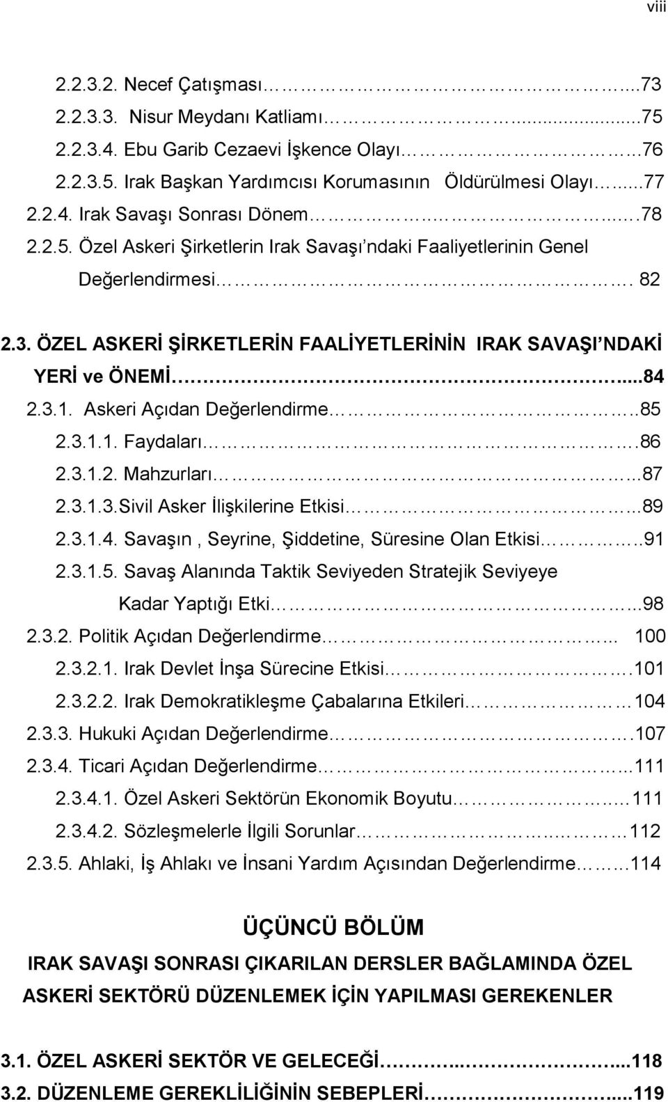 Askeri Açıdan Değerlendirme..85 2.3.1.1. Faydaları.86 2.3.1.2. Mahzurları...87 2.3.1.3.Sivil Asker İlişkilerine Etkisi...89 2.3.1.4. Savaşın, Seyrine, Şiddetine, Süresine Olan Etkisi..91 2.3.1.5. Savaş Alanında Taktik Seviyeden Stratejik Seviyeye Kadar Yaptığı Etki.