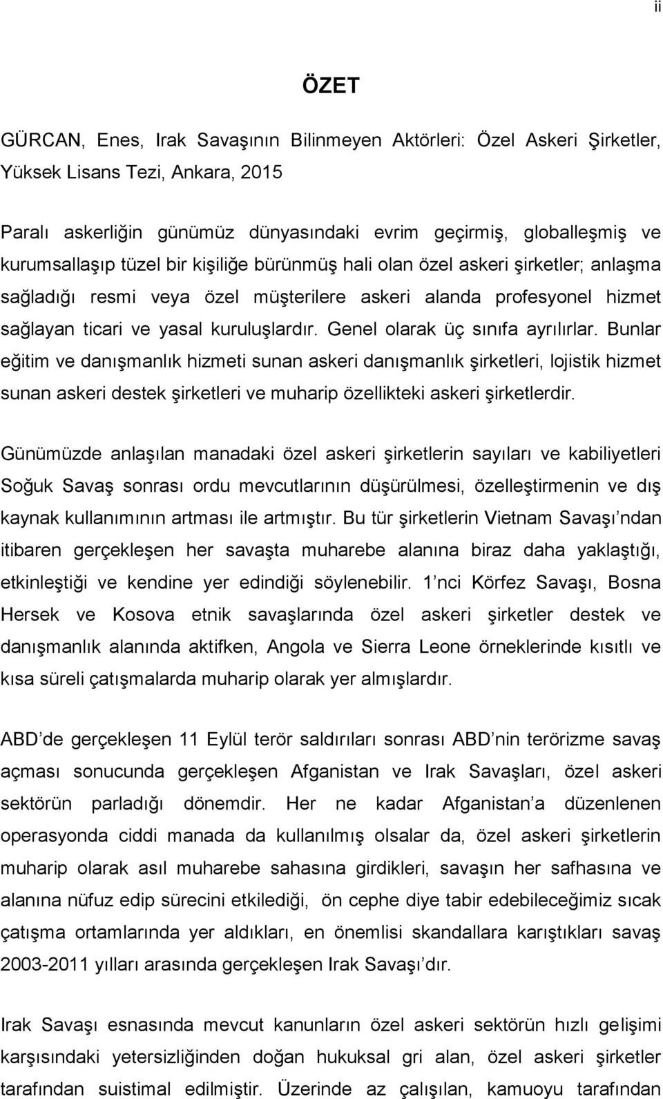 Genel olarak üç sınıfa ayrılırlar. Bunlar eğitim ve danışmanlık hizmeti sunan askeri danışmanlık şirketleri, lojistik hizmet sunan askeri destek şirketleri ve muharip özellikteki askeri şirketlerdir.