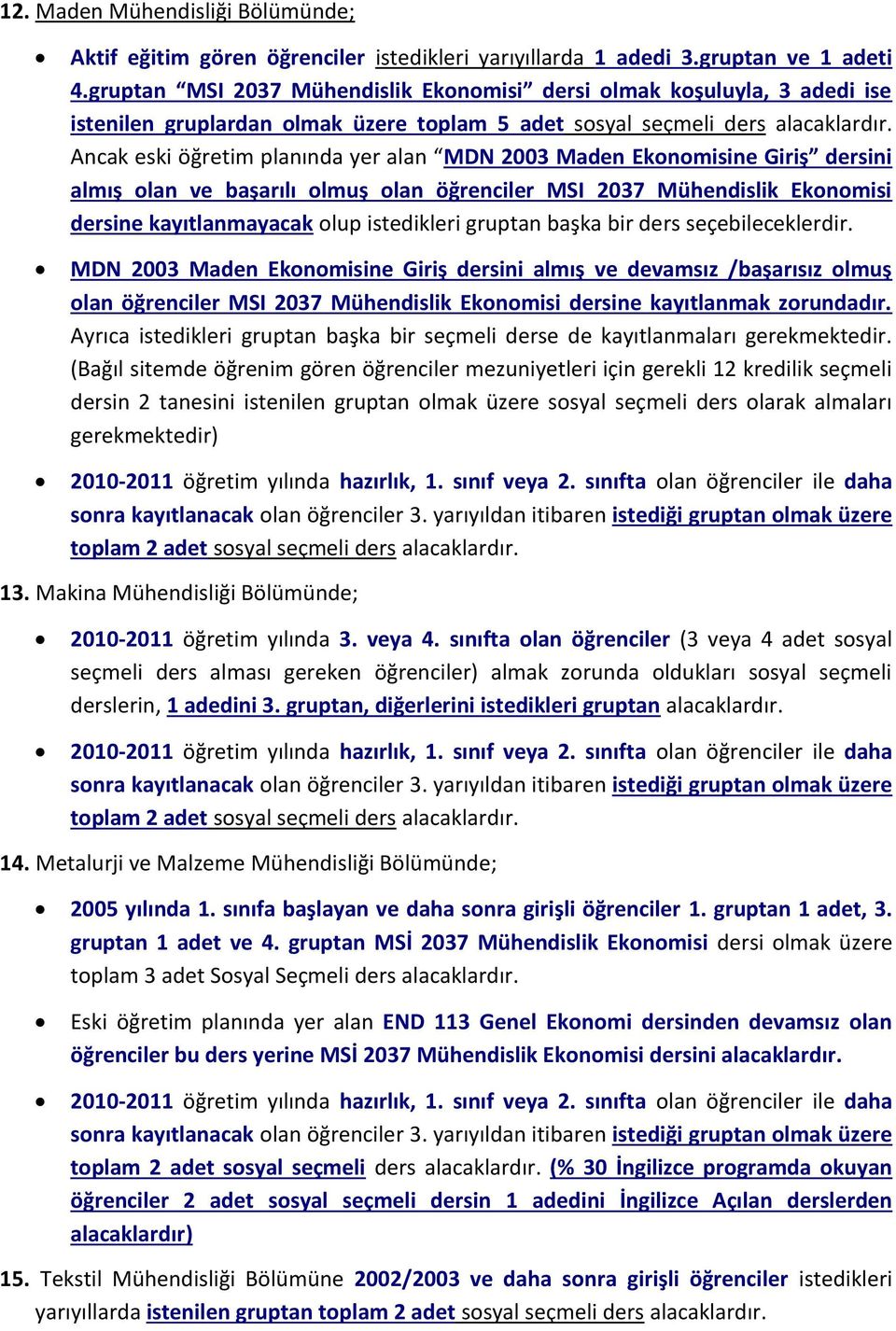 Ancak eski öğretim planında yer alan MDN 2003 Maden Ekonomisine Giriş dersini almış olan ve başarılı olmuş olan öğrenciler MSI 2037 Mühendislik Ekonomisi dersine kayıtlanmayacak olup istedikleri