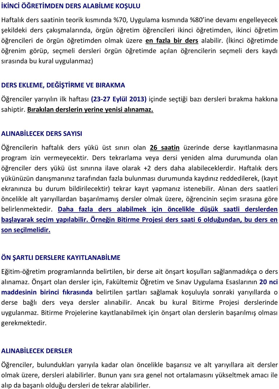 (İkinci öğretimde öğrenim görüp, seçmeli dersleri örgün öğretimde açılan öğrencilerin seçmeli ders kaydı sırasında bu kural uygulanmaz) DERS EKLEME, DEĞİŞTİRME VE BIRAKMA Öğrenciler yarıyılın ilk