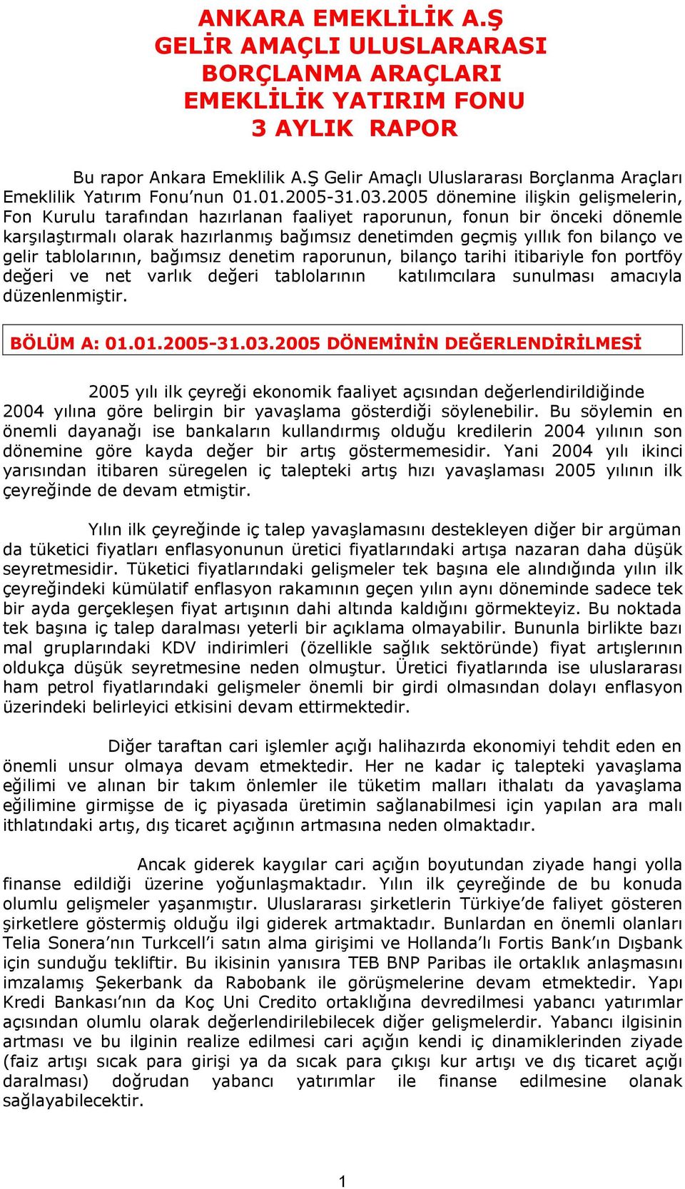 2005 dönemine ilişkin gelişmelerin, Fon Kurulu tarafından hazırlanan faaliyet raporunun, fonun bir önceki dönemle karşılaştırmalı olarak hazırlanmış bağımsız denetimden geçmiş yıllık fon bilanço ve