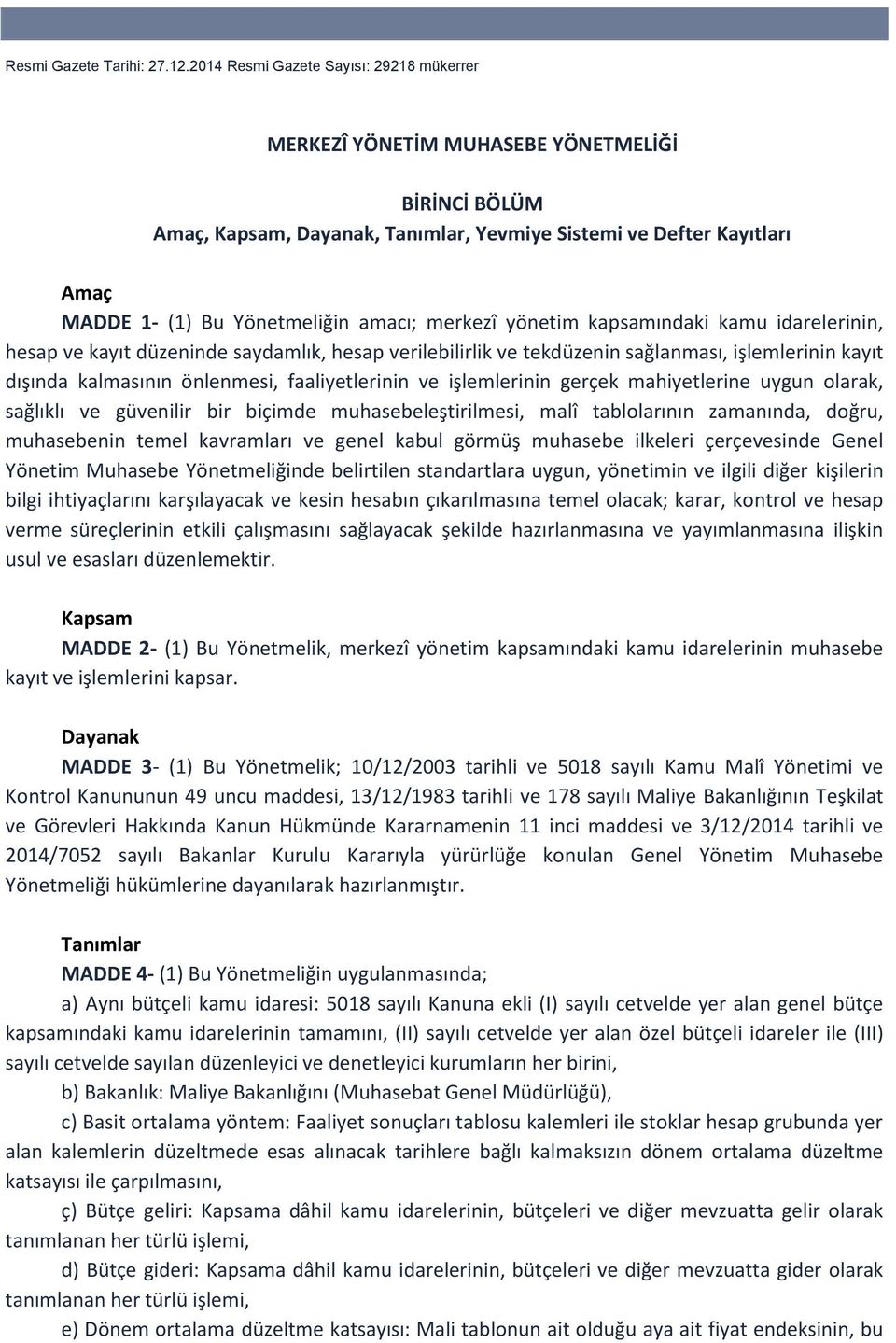 amacı; merkezî yönetim kapsamındaki kamu idarelerinin, hesap ve kayıt düzeninde saydamlık, hesap verilebilirlik ve tekdüzenin sağlanması, işlemlerinin kayıt dışında kalmasının önlenmesi,