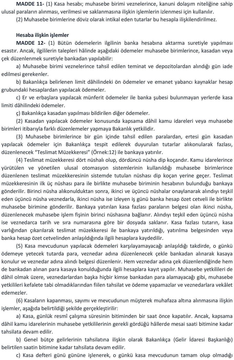 Hesaba ilişkin işlemler MADDE 12- (1) Bütün ödemelerin ilgilinin banka hesabına aktarma suretiyle yapılması esastır.