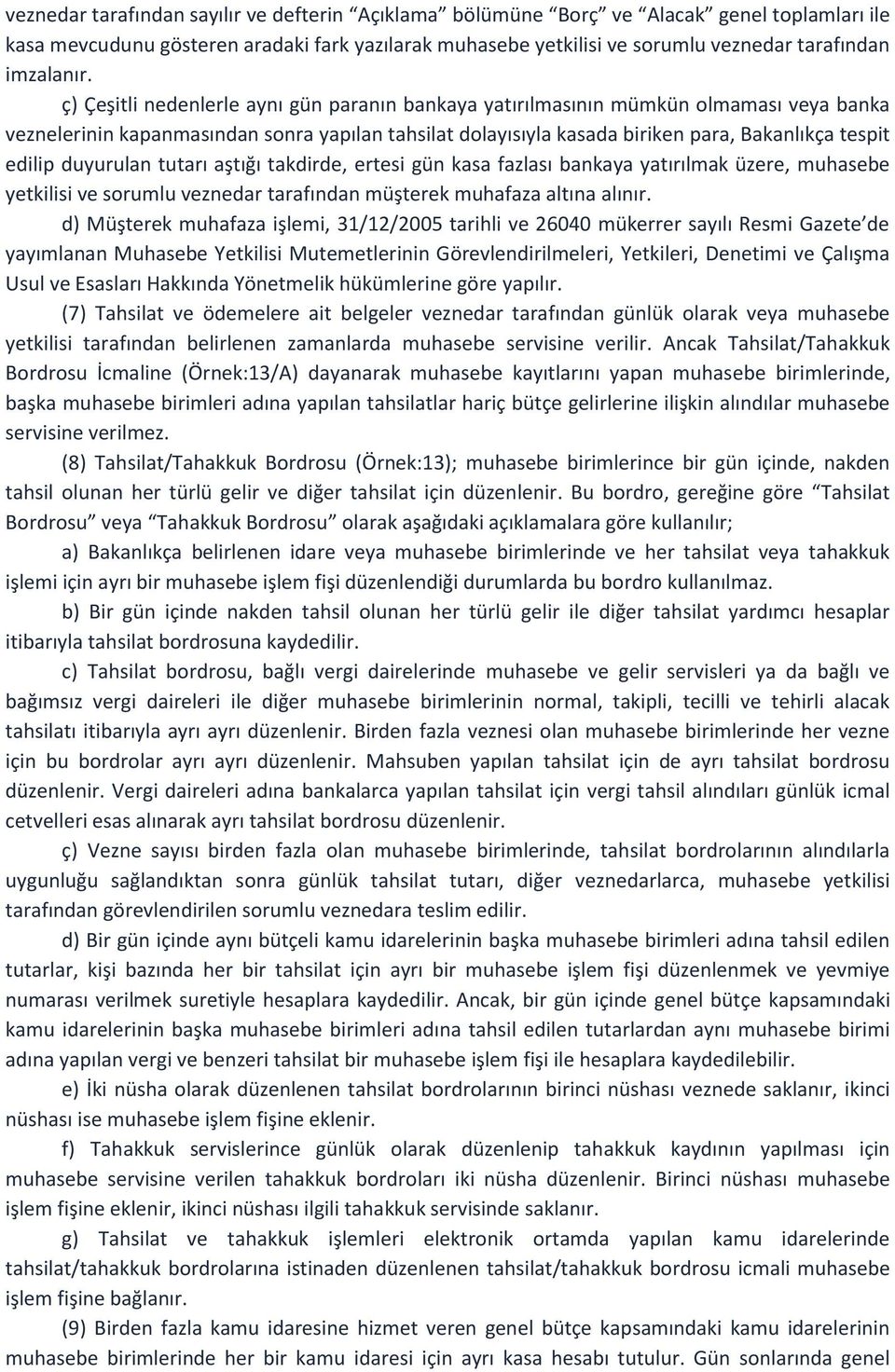 ç) Çeşitli nedenlerle aynı gün paranın bankaya yatırılmasının mümkün olmaması veya banka veznelerinin kapanmasından sonra yapılan tahsilat dolayısıyla kasada biriken para, Bakanlıkça tespit edilip