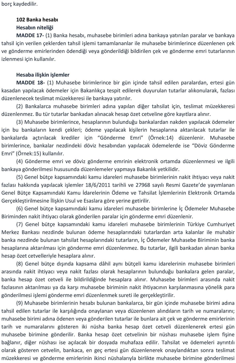 Hesaba ilişkin işlemler MADDE 18- (1) Muhasebe birimlerince bir gün içinde tahsil edilen paralardan, ertesi gün kasadan yapılacak ödemeler için Bakanlıkça tespit edilerek duyurulan tutarlar