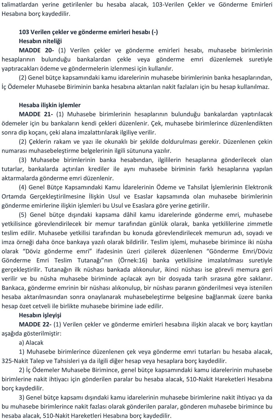 (2) Genel bütçe kapsamındaki kamu idarelerinin muhasebe birimlerinin banka hesaplarından, İç Ödemeler Muhasebe Biriminin banka hesabına aktarılan nakit fazlaları için bu hesap kullanılmaz.