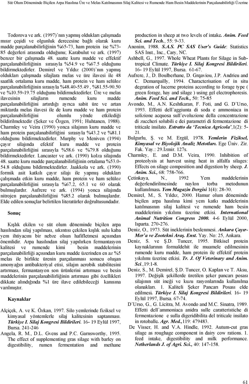 (1997) benzer bir çalışmada 48. saatte kuru madde ve effektif parçalanabilirliğinin sırasıyla %54.9 ve %67.5 olduğunu bildirmektedirler.