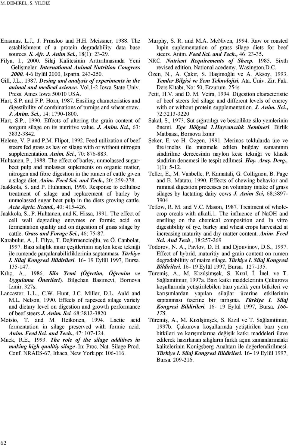 Desing and analysis of experiments in the animal and medical science. Vol.1-2 Iowa State Univ. Press. Ames Iowa 50010 USA. Hart, S.P. and F.P. Horn, 1987.