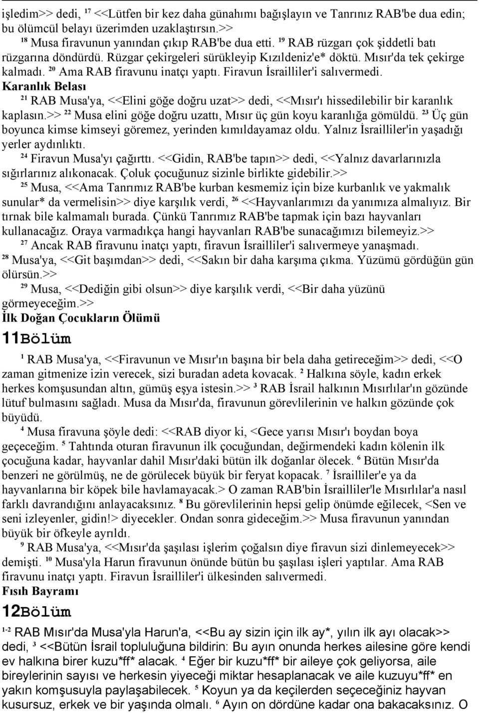 Firavun İsrailliler'i salıvermedi. Karanlık Belası 2 RAB Musa'ya, <<Elini göğe doğru uzat>> dedi, <<Mısır'ı hissedilebilir bir karanlık kaplasın.