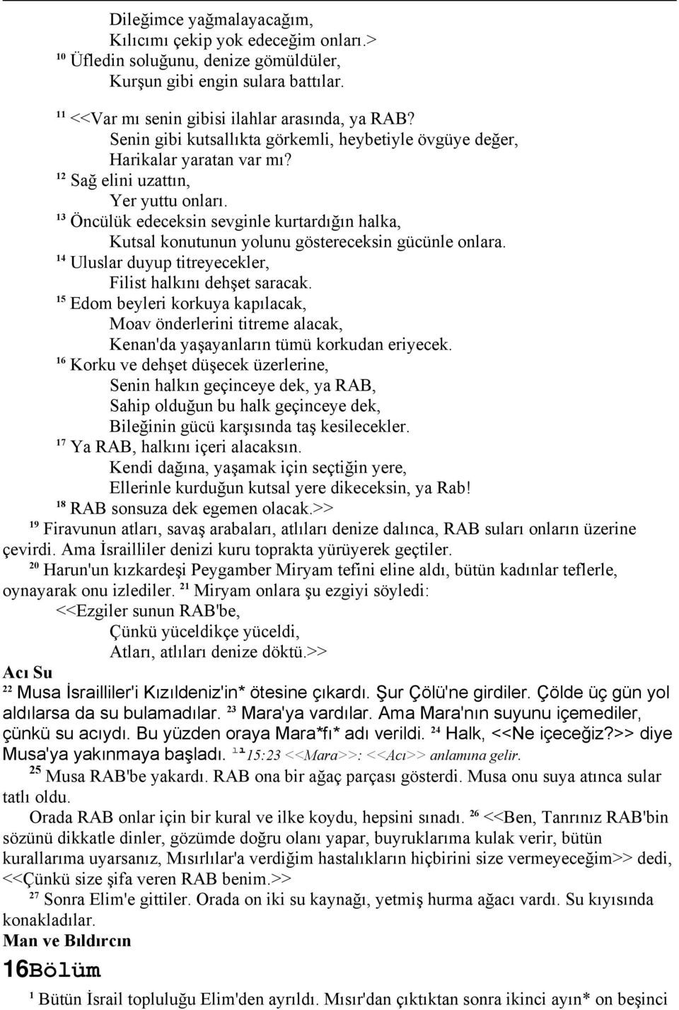 3 Öncülük edeceksin sevginle kurtardığın halka, Kutsal konutunun yolunu göstereceksin gücünle onlara. 4 Uluslar duyup titreyecekler, Filist halkını dehşet saracak.