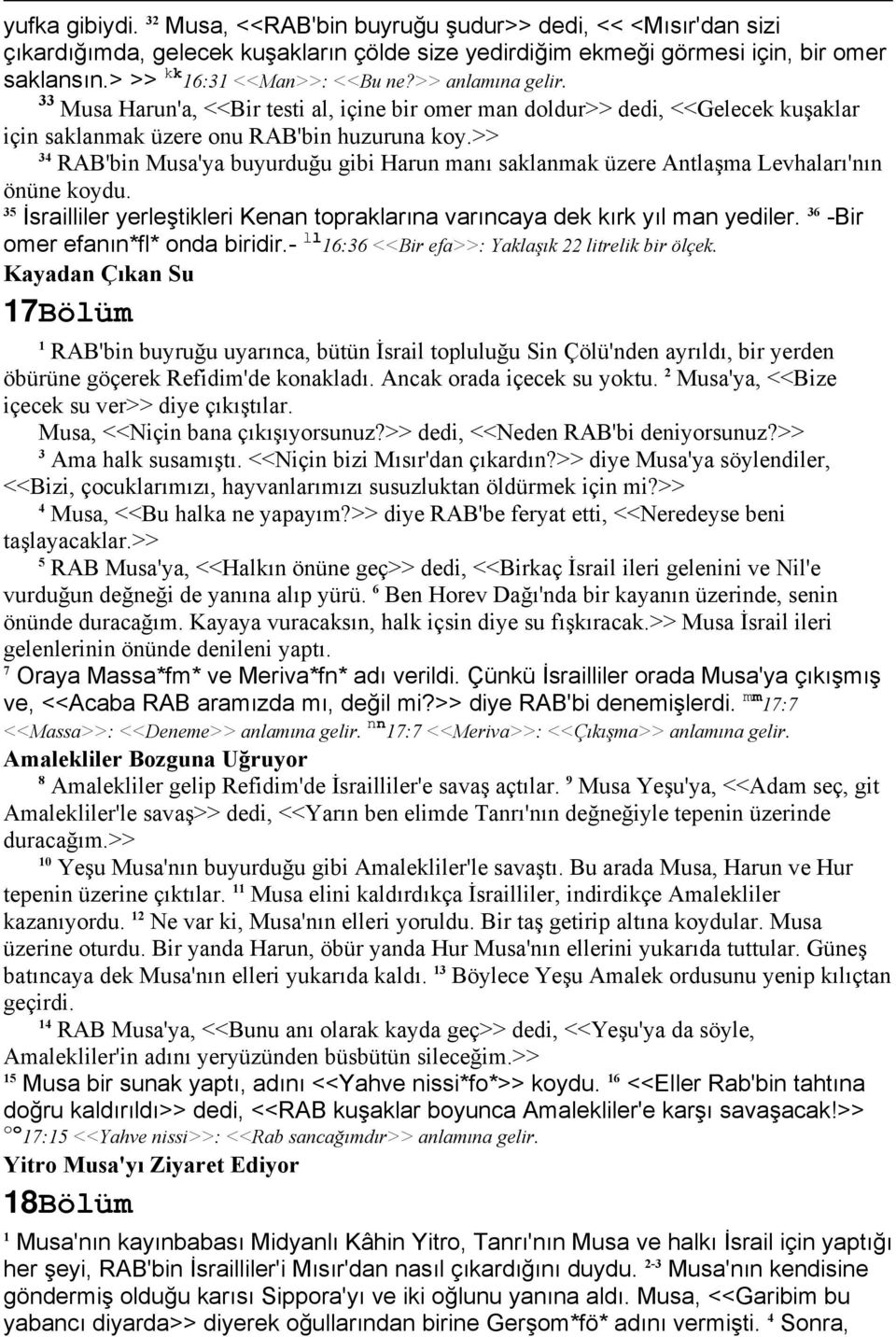 >> 34 RAB'bin Musa'ya buyurduğu gibi Harun manı saklanmak üzere Antlaşma Levhaları'nın önüne koydu. 35 İsrailliler yerleştikleri Kenan topraklarına varıncaya dek kırk yıl man yediler.