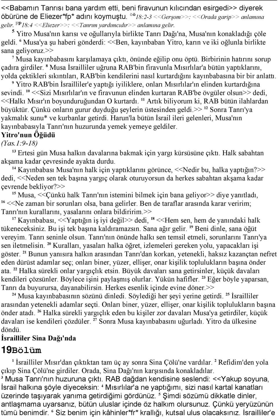 6 Musa'ya şu haberi gönderdi: <<Ben, kayınbaban Yitro, karın ve iki oğlunla birlikte sana geliyoruz.>> 7 Musa kayınbabasını karşılamaya çıktı, önünde eğilip onu öptü.