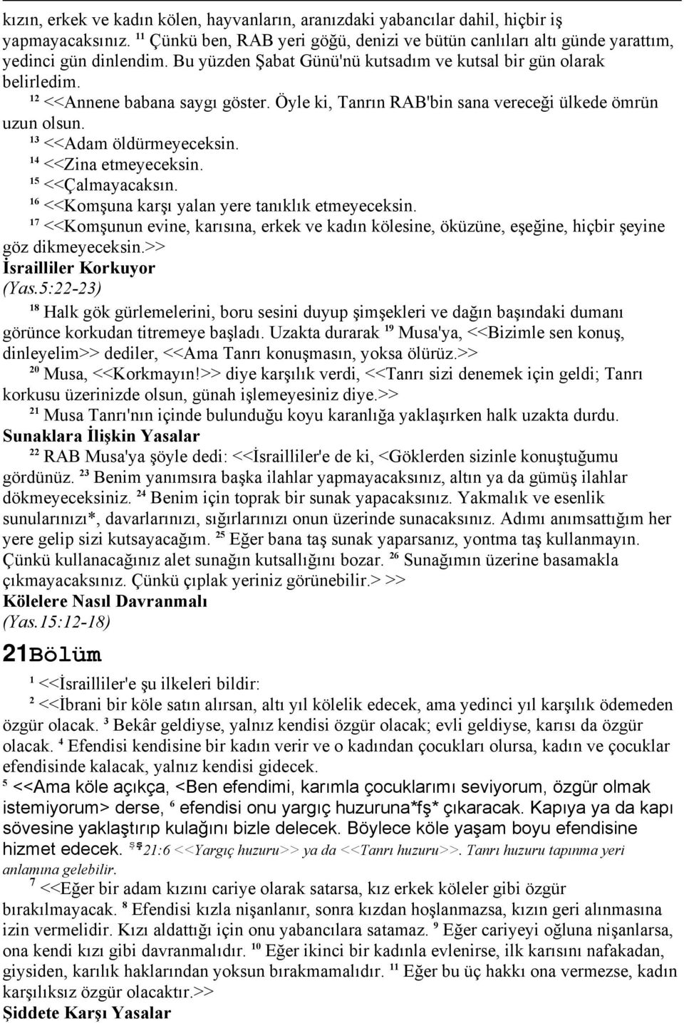 4 <<Zina etmeyeceksin. 5 <<Çalmayacaksın. 6 <<Komşuna karşı yalan yere tanıklık etmeyeceksin. 7 <<Komşunun evine, karısına, erkek ve kadın kölesine, öküzüne, eşeğine, hiçbir şeyine göz dikmeyeceksin.