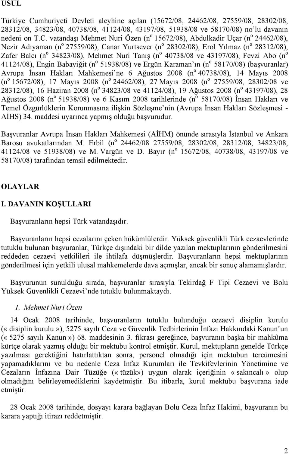 vatandaşı Mehmet Nuri Özen (n o 15672/08), Abdulkadir Uçar (n o 24462/08), Nezir Adıyaman (n o 27559/08), Canar Yurtsever (n o 28302/08), Erol Yılmaz (n o 28312/08), Zafer Balcı (n o 34823/08),