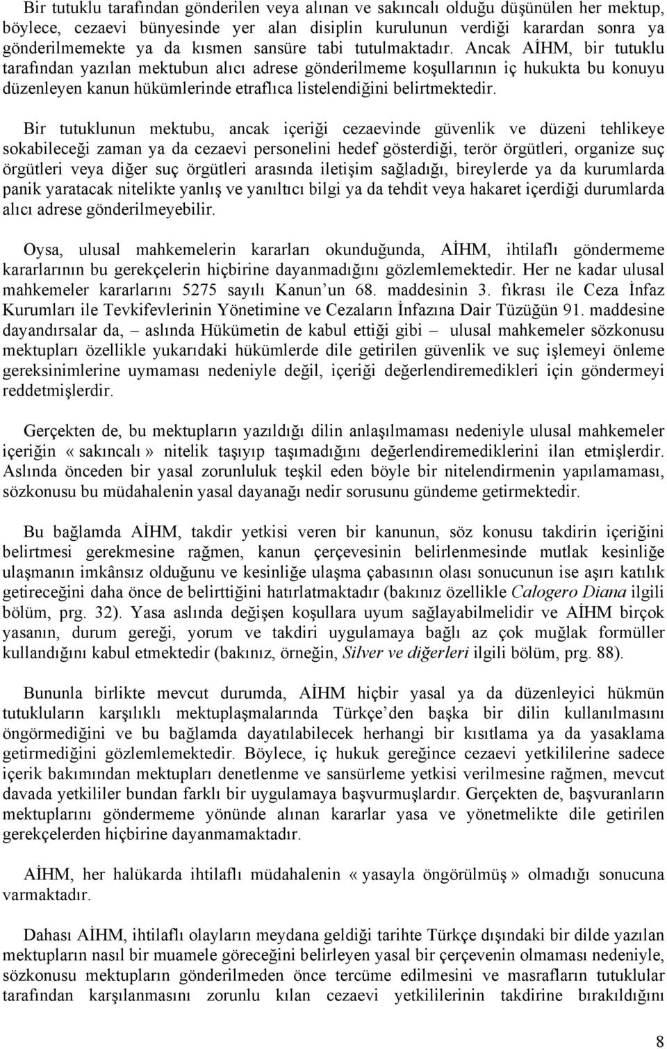 Ancak AİHM, bir tutuklu tarafından yazılan mektubun alıcı adrese gönderilmeme koşullarının iç hukukta bu konuyu düzenleyen kanun hükümlerinde etraflıca listelendiğini belirtmektedir.