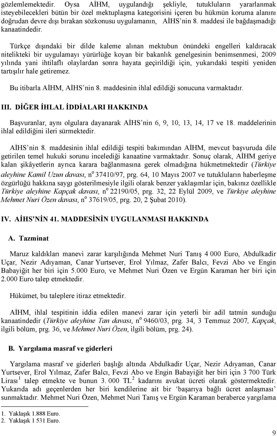 AİHS nin 8. maddesi ile bağdaşmadığı kanaatindedir.