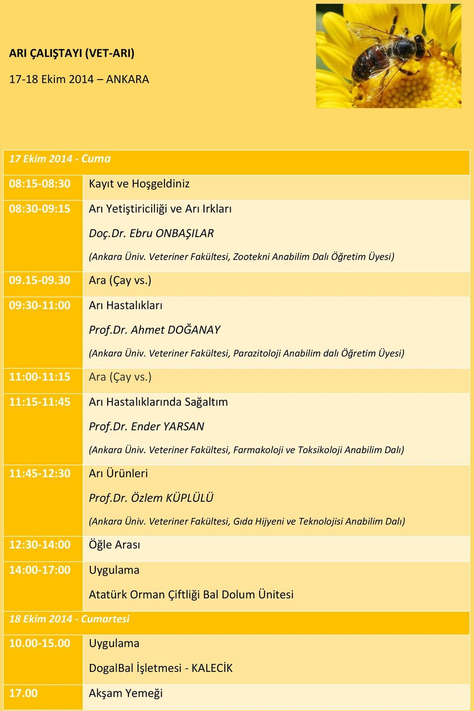 Veteriner Fakültesi, Parazitoloji Anabilim dalı Öğretim Üyesi) 11:00-11:15 Ara (Çay vs.) 11:15-11:45 Arı Hastalıklarında Sağaltım Prof.Dr. Ender YARSAN (Ankara Üniv.